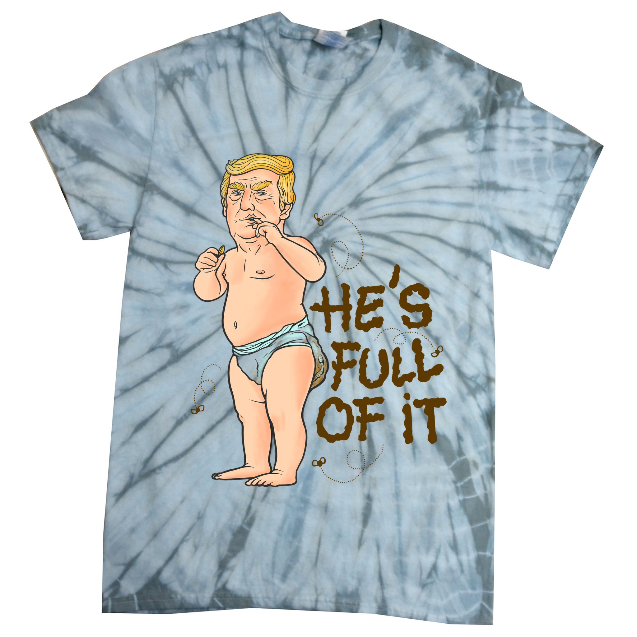 He's Full Of It Funny Baby Trump Politcal Tie-Dye T-Shirt