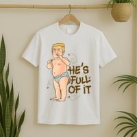 He's Full Of It Funny Baby Trump Politcal T-Shirt