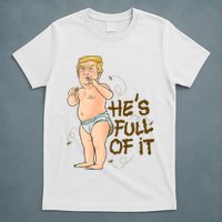 He's Full Of It Funny Baby Trump Politcal T-Shirt