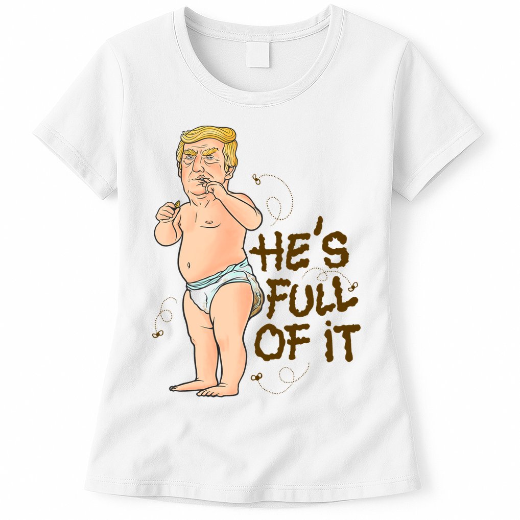 He's Full Of It Funny Baby Trump Politcal Womens T-Shirt