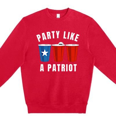 Happy Fourth Of July Party Like Patriot Funny Beer Pong Usa Gift Premium Crewneck Sweatshirt