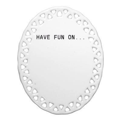 Have Fun On Ceramic Oval Ornament