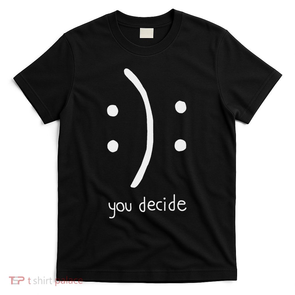 Happy Face Or Sad Face You Decide T-Shirt