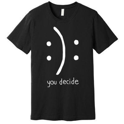 Happy Face Or Sad Face You Decide Premium T-Shirt