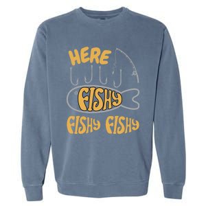 Here Fishy Saying Fishing Lovers Funny Fish Gift Garment-Dyed Sweatshirt