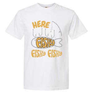 Here Fishy Saying Fishing Lovers Funny Fish Gift Garment-Dyed Heavyweight T-Shirt