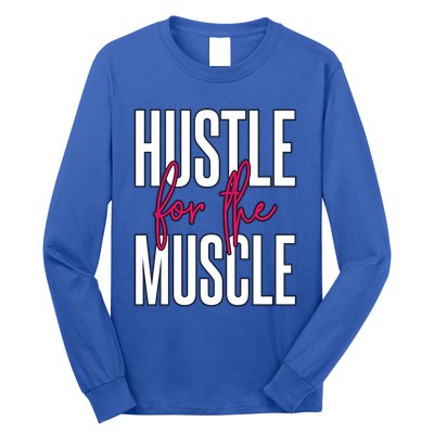 Hustle For The Muscle Gift Long Sleeve Shirt