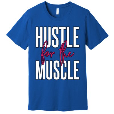 Hustle For The Muscle Gift Premium T-Shirt