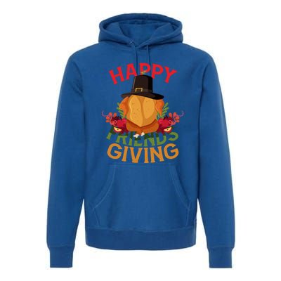 Happy Friendsgiving Turkey Day Thanksgiving A Friends Giving Funny Gift Premium Hoodie