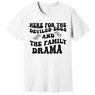 Here For The Deviled Eggs And The Family Drama Premium T-Shirt