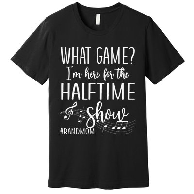 Here For The Halftime Marching Band Mom Premium T-Shirt