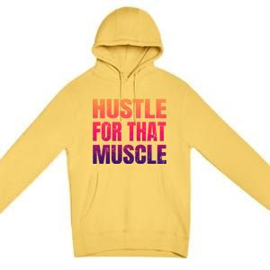 Hustle For That Muscle Meaningful Gift Hustle Muscle Gift Premium Pullover Hoodie