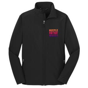 Hustle For That Muscle Meaningful Gift Hustle Muscle Gift Core Soft Shell Jacket