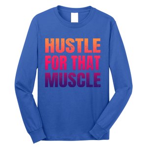 Hustle For That Muscle Meaningful Gift Hustle Muscle Gift Long Sleeve Shirt