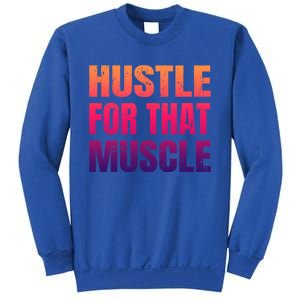 Hustle For That Muscle Meaningful Gift Hustle Muscle Gift Sweatshirt