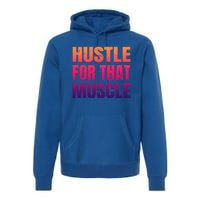 Hustle For That Muscle Meaningful Gift Hustle Muscle Gift Premium Hoodie