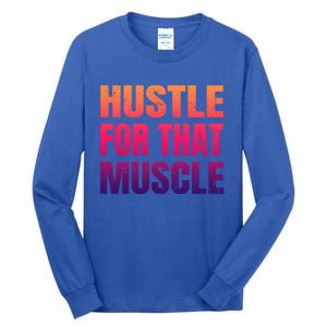 Hustle For That Muscle Meaningful Gift Hustle Muscle Gift Tall Long Sleeve T-Shirt