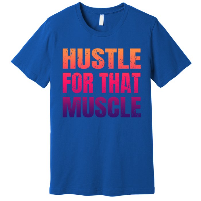 Hustle For That Muscle Meaningful Gift Hustle Muscle Gift Premium T-Shirt