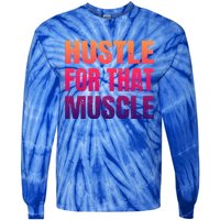 Hustle For That Muscle Meaningful Gift Hustle Muscle Gift Tie-Dye Long Sleeve Shirt