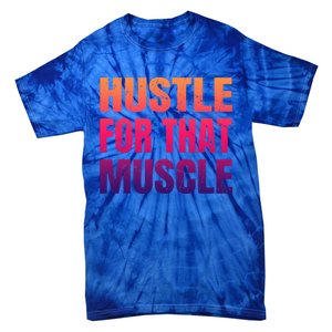 Hustle For That Muscle Meaningful Gift Hustle Muscle Gift Tie-Dye T-Shirt