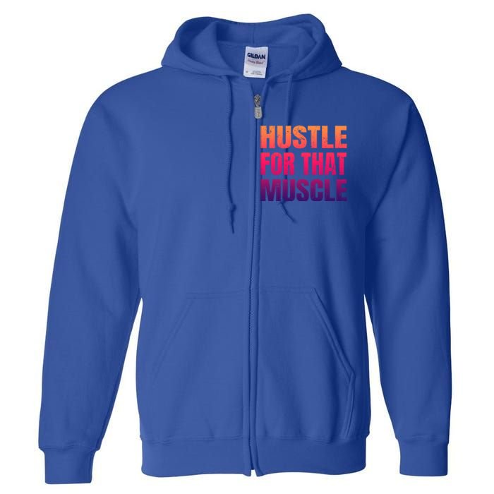 Hustle For That Muscle Meaningful Gift Hustle Muscle Gift Full Zip Hoodie