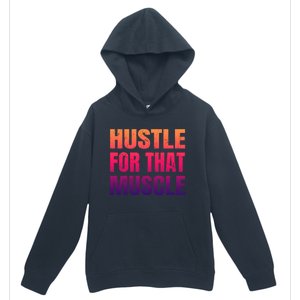 Hustle For That Muscle Meaningful Gift Hustle Muscle Gift Urban Pullover Hoodie