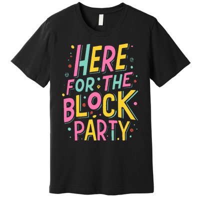 Here For The Block Party Premium T-Shirt