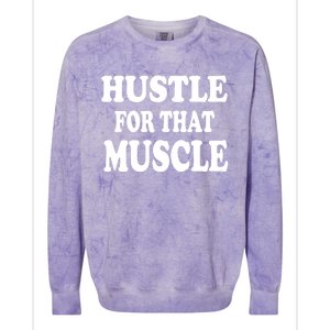 Hustle For That Muscle Funny Workout Gym Exercise Gift Colorblast Crewneck Sweatshirt