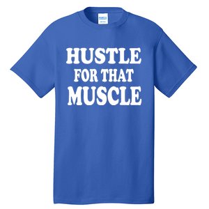 Hustle For That Muscle Funny Workout Gym Exercise Gift Tall T-Shirt