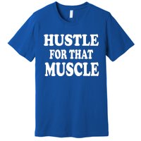 Hustle For That Muscle Funny Workout Gym Exercise Gift Premium T-Shirt