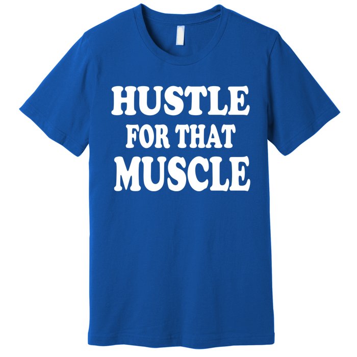 Hustle For That Muscle Funny Workout Gym Exercise Gift Premium T-Shirt