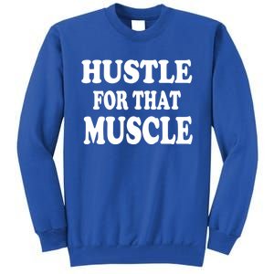 Hustle For That Muscle Funny Workout Gym Exercise Gift Tall Sweatshirt