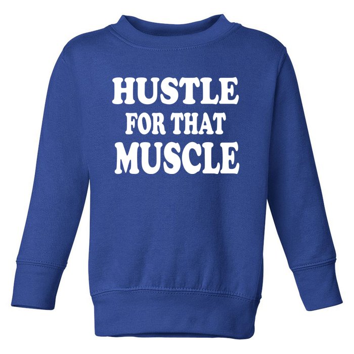 Hustle For That Muscle Funny Workout Gym Exercise Gift Toddler Sweatshirt