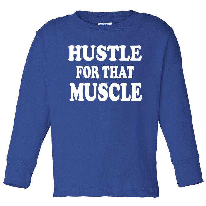 Hustle For That Muscle Funny Workout Gym Exercise Gift Toddler Long Sleeve Shirt