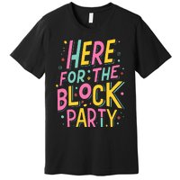 Here For The Block Party Premium T-Shirt