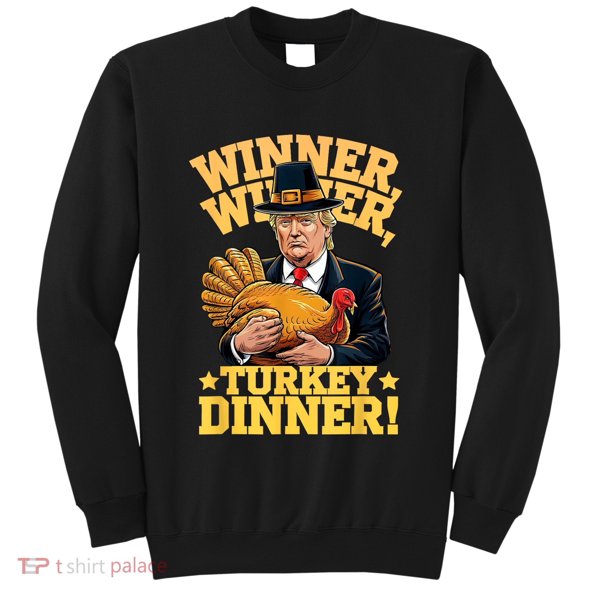 Humor Funny Trump Winner Winner Turkey Dinner Thanksgiving Sweatshirt