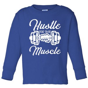 Hustle For That Muscle Gym Fitness Bodybuilding Quote Funny Meaningful Gift Toddler Long Sleeve Shirt