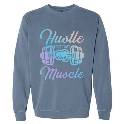 Hustle For That Muscle Gym Fitness Bodybuilding Quote Funny Gift Garment-Dyed Sweatshirt