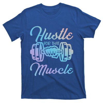 Hustle For That Muscle Gym Fitness Bodybuilding Quote Funny Gift T-Shirt