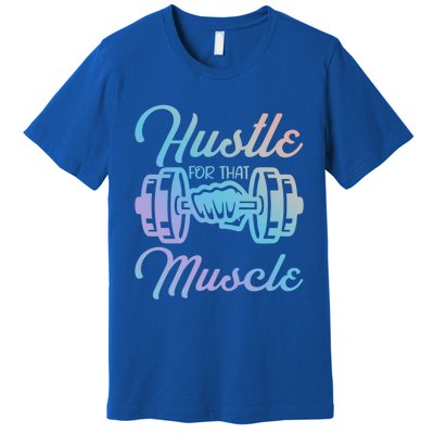 Hustle For That Muscle Gym Fitness Bodybuilding Quote Funny Gift Premium T-Shirt