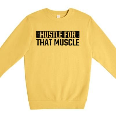 Hustle For That Muscle Gym Fitness Workout Motivation Meaningful Gift Premium Crewneck Sweatshirt