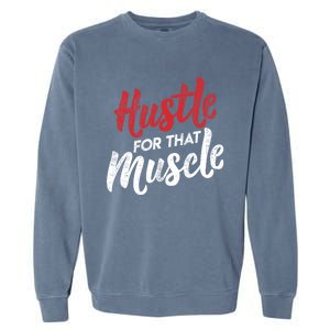 Hustle For That Muscle Gym Workout Motivation Gear Cool Gift Garment-Dyed Sweatshirt