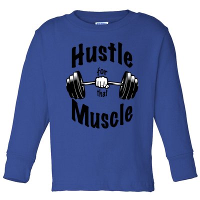 Hustle For That Muscle Gift Toddler Long Sleeve Shirt