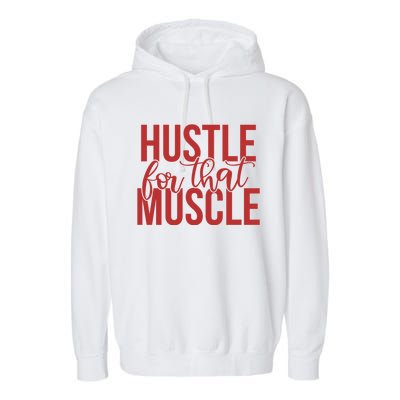 Hustle For That Muscle Gift Garment-Dyed Fleece Hoodie