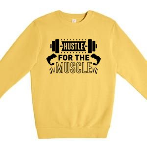 Hustle For The Muscle Fitness Training Gift Premium Crewneck Sweatshirt