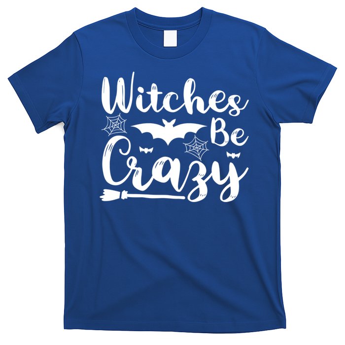 Halloween Funny Witches Be Crazy Great Gift T-Shirt