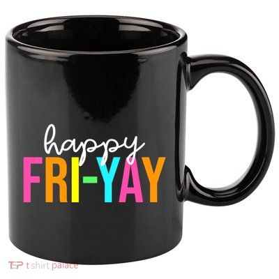 Happy Fri Yay Friday Funny Teacher Life Happy Friday Weekend 11oz C Handle Ceramic Mug