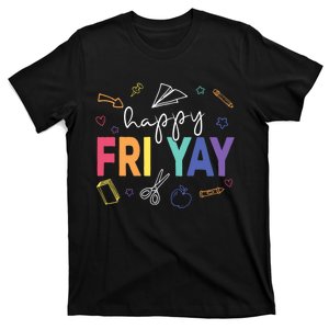 Happy Fri Yay Funny Teacher Friday T-Shirt