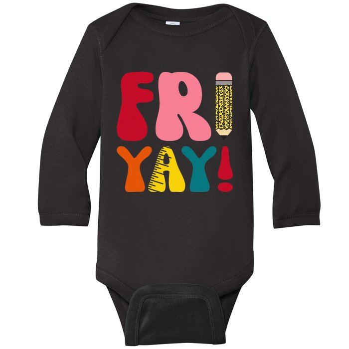 Happy Fri Yay Funny Teacher Life Weekend School Baby Long Sleeve Bodysuit