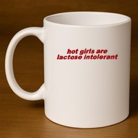 Hot Girl Are Lactose Intolerant 11oz C Handle Ceramic Mug